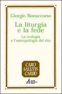 La liturgia e la fede. La teologia e l'antropologia del rito