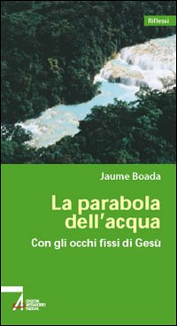La parabola dell'acqua. Con gli occhi fissi su Ges&ugrave;