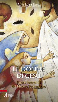 Le donne di Ges&ugrave;. Figure femminili del Nuovo Testamento