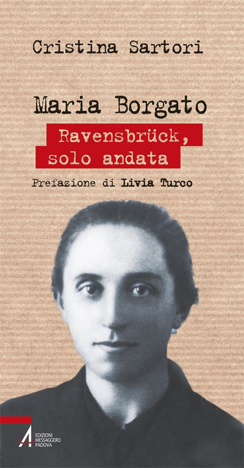 Maria Borgato. Ravensbrück, solo andata
