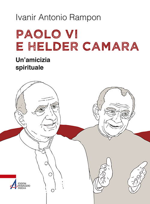 Paolo VI e Helder C&acirc;mara. Un'amicizia spirituale