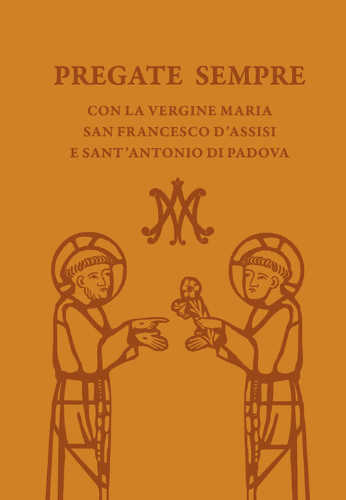 Pregate sempre con la Vergine Maria, san Francesco d'Assisi e sant'Antonio di Padova
