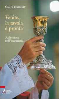 Venite, la tavola &egrave; pronta. Riflessioni sull'eucarestia