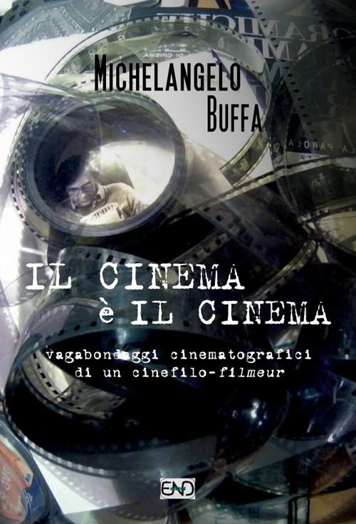 Il cinema &egrave; il cinema. Vagabondaggi cinematografici di un cinefilo-filmeur