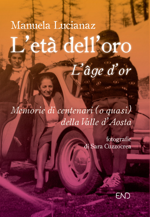 L'et&agrave; dell'oro. Memorie di centenari (o quasi) della Valle d'Aosta
