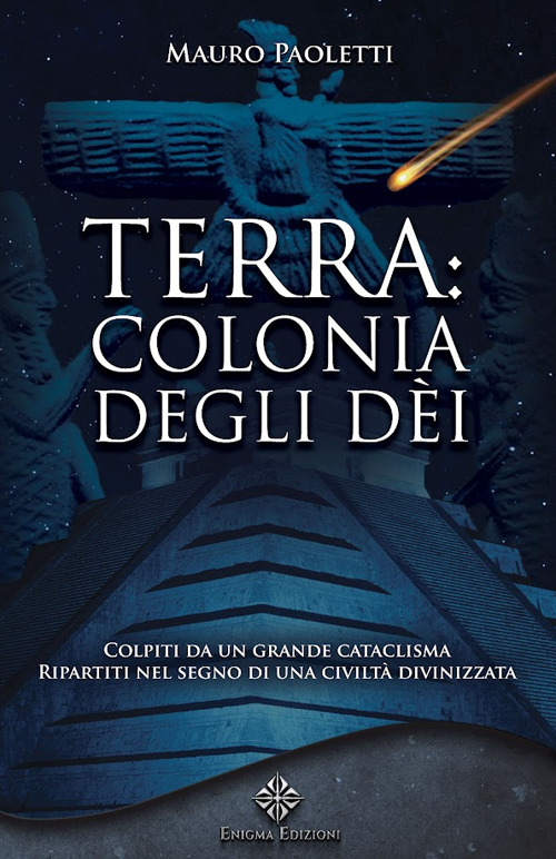 Terra: colonia degli dei. Colpiti da un grande cataclisma, ripartiti nel segno di una civilt&agrave; divinizzata