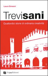 Trevisani. Quattordici storie di ordinaria creativit&agrave;