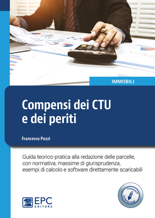 Compensi dei CTU e dei periti. Guida teorico-pratica alla redazione delle parcelle, con normativa, massime di giurisprudenza, esempi di calcolo e software direttamente scaricabili