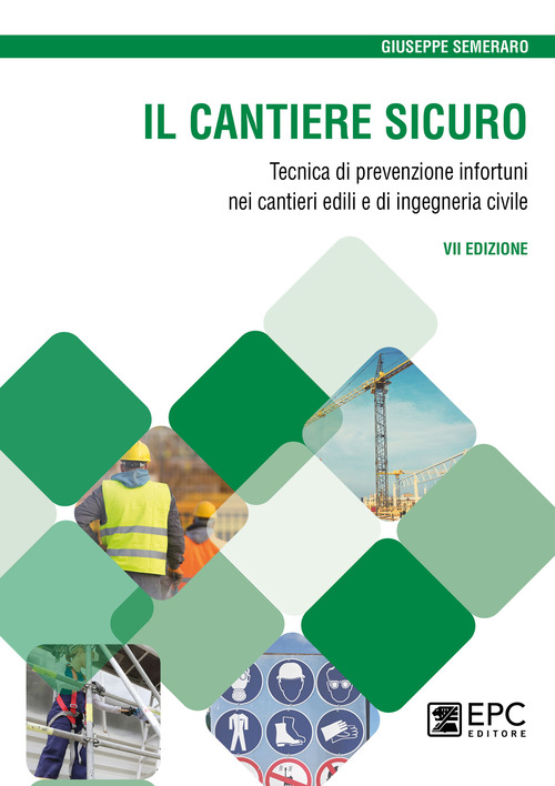 Il cantiere sicuro. Tecnica della prevenzione infortuni nei cantieri edili e di ingegneria civile