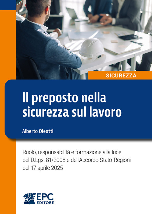 Il preposto nella sicurezza sul lavoro. Ruolo, responsabilit&agrave; e formazione alla luce del D.Lgs. 81/2008 e dell'Accordo Stato-Regioni del 17 aprile 2025