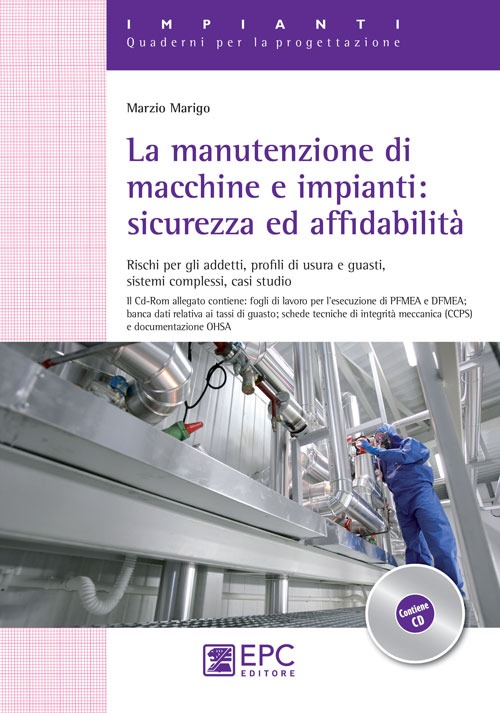 La manutenzione di macchine e impianti. Sicurezza ed affidabilit&agrave;. Rischi per gli addetti, profili di usura e guasti, sistemi complessi, casi studio