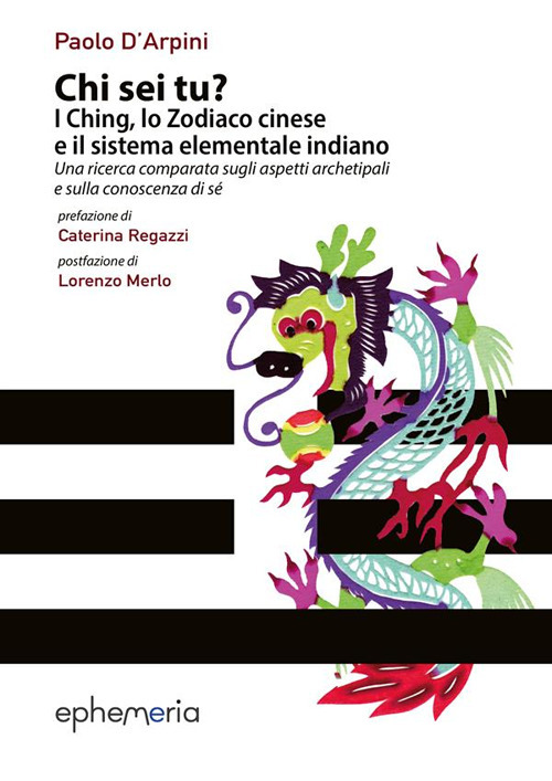 Chi sei tu? I Ching, lo Zodiaco cinese e il sistema elementale indiano. Una ricerca comparata sugli aspetti archetipali e sulla conoscenza di s&eacute;