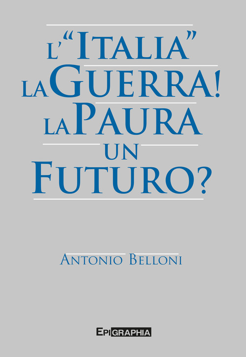 L'&laquo;Italia&raquo;. La guerra! La paura. Un futuro?