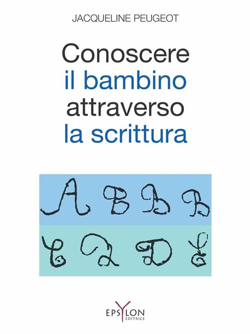 Conoscere il bambino attraverso la scrittura. L'approccio grafologico all'infanzia e alle sue difficoltà