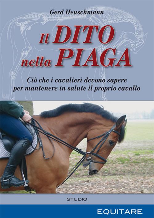 Il dito nella piaga. Ci&ograve; che i cavalieri devono sapere per mantenere in salute il proprio cavallo