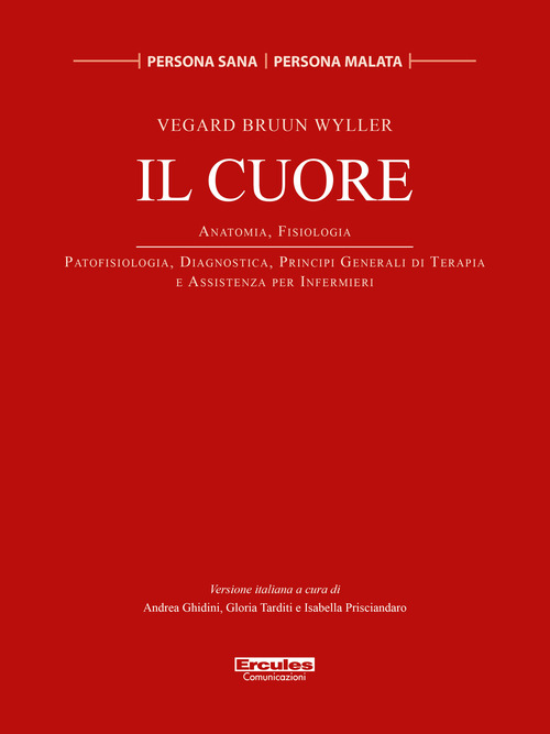 Il cuore. Anatomia, Fisiologia. Patofisiologia, diagnostica, principi generali di terapia e assistenza per infermieri