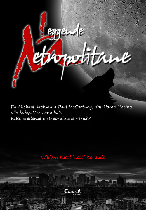 Leggende metropolitane. Da Michael Jackson a Paul McCartney, dall'uomo uncino alle babysitter cannibali. False credenze o straordinarie verit&agrave;?