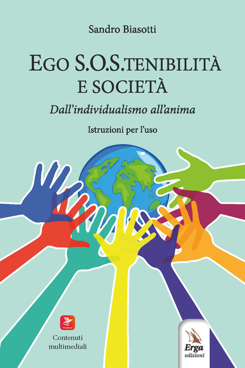 Ego S.O.S.tenibilit&agrave; e societ&agrave;. Dall'individualismo all'anima. Istruzioni per l'uso