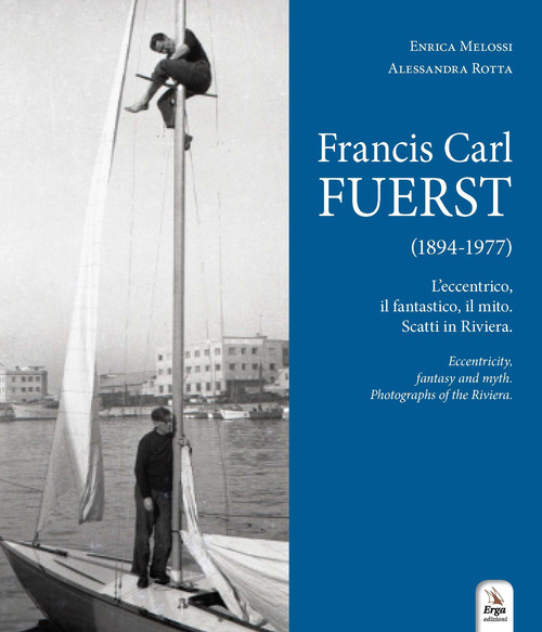 Francis Carl Fuerst (1894-1977). L'eccentrico, il fantastico, il mito. Scatti in Riviera-Eccentricity, fantasy and myth. Photographs of the Riviera