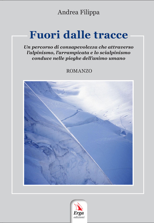 Fuori dalle tracce. Un percorso di consapevolezza che attraverso l'alpinismo, l'arrampicata e lo scialpinismo, conduce nelle pieghe dell'animo umano