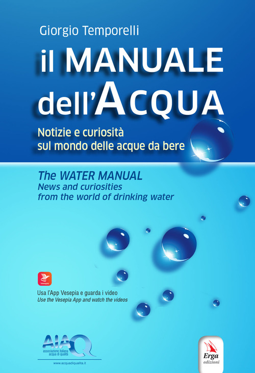 Il manuale dell'acqua. Notizie e curiosità sul mondo elle acque da bere-The water manual. News and curiosities from the world of drinking water