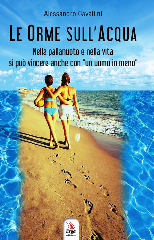 Le orme sull'acqua. Nella pallanuoto e nella vita si pu&ograve; vincere anche con &laquo;un uomo in meno&raquo;