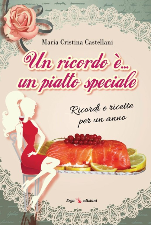 Un ricordo &egrave;... un piatto speciale. Ricordi e ricette per un anno