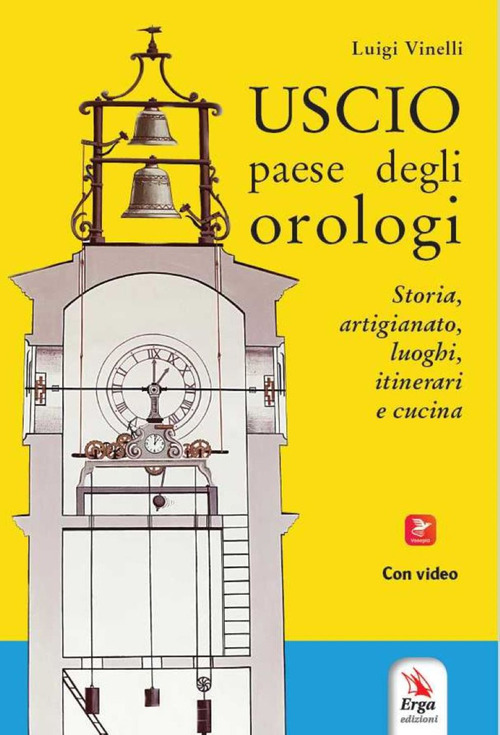 Uscio paese degli orologi. Storia, artigianato, luoghi, itinerari e cucina