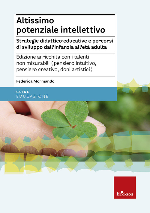 Altissimo potenziale intellettivo. Strategie didattico-educative e percorsi di sviluppo dall'infanzia all'et&agrave; adulta