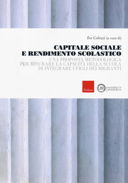 Capitale sociale e rendimento scolastico. Una proposta metodologica per misurare la capacit&agrave; della scuola di integrare i figli dei migranti