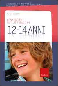 Cosa sapere su tuo figlio di 12-14 anni