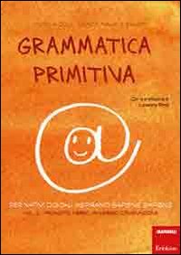 Grammatica primitiva. Per nativi digitali aspiranti sapiens sapiens