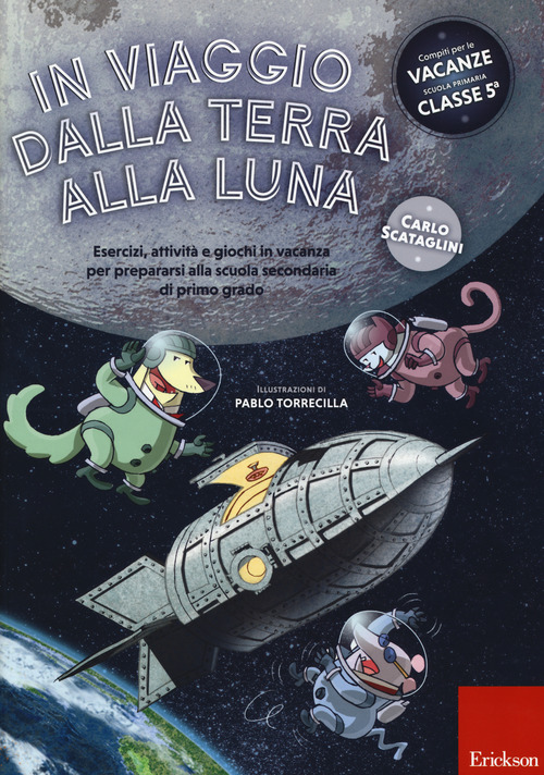 In viaggio dalla terra alla luna. Esercizi, attività e giochi in vacanza per prepararsi alla scuola secondaria di primo grado