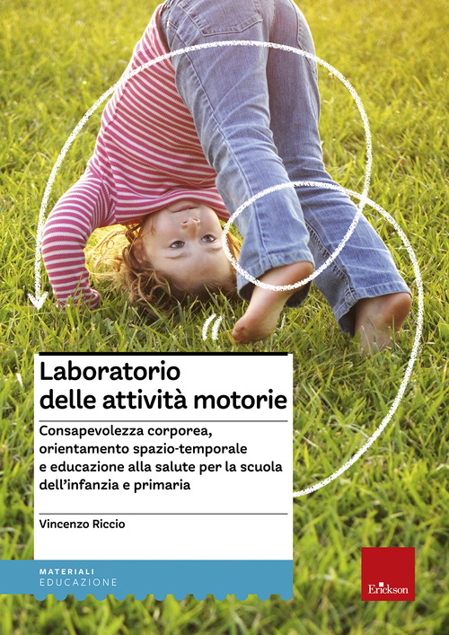 Laboratorio delle attivit&agrave; motorie. Consapevolezza corporea, orientamento spazio-temporale e educazione alla salute per la scuola dell'infanzia e primaria