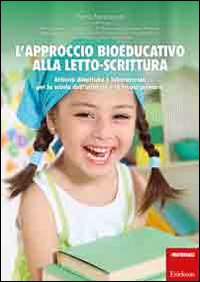 L'approccio bioeducativo alla letto-scrittura. Attivit&agrave; didattiche e laboratoriali per la scuola dell'infanzia e la scuola primaria