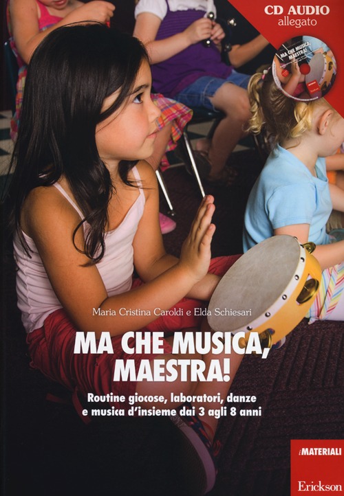 Ma che musica, maestra! Routines giocose, laboratori, danze e musica d'insieme dai 3 agli 8 anni