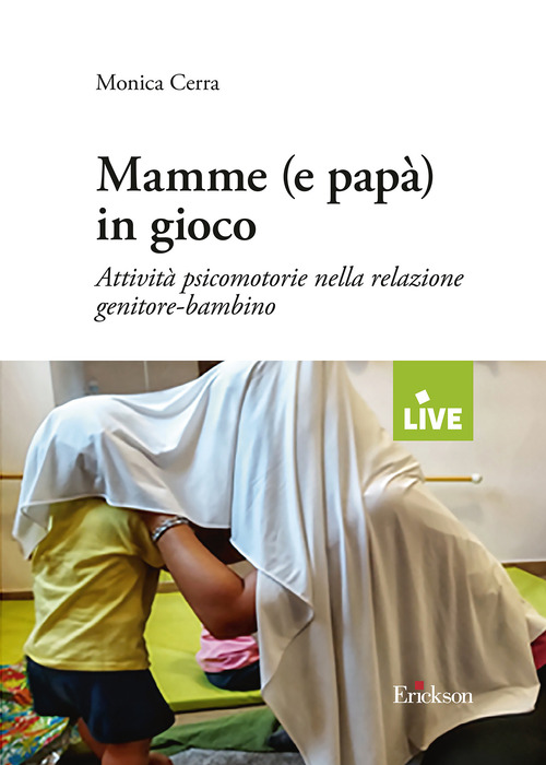Mamme (e pap&agrave;) in gioco. Attivit&agrave; psico-motorie nella relazione genitore-bambino