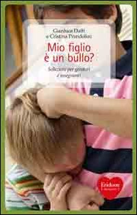Mio figlio &egrave; un bullo? Soluzioni per genitori e insegnanti