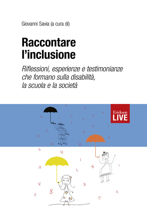 Raccontare l'inclusione. Riflessioni, esperienze e testimonianze che formano sulla disabilit&agrave;, la scuola e la societ&agrave;