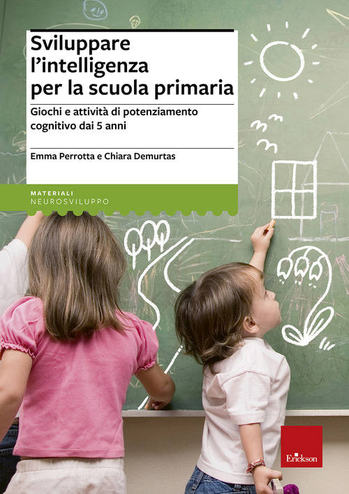 Sviluppare l'intelligenza per la scuola primaria. Giochi e attivit&agrave; di potenziamento cognitivo dai 5 anni
