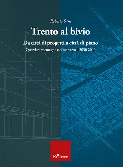 Trento al bivio. Da citt&agrave; di progetti a citt&agrave; di piano. Quartieri, montagna e clima verso il 2030-2040