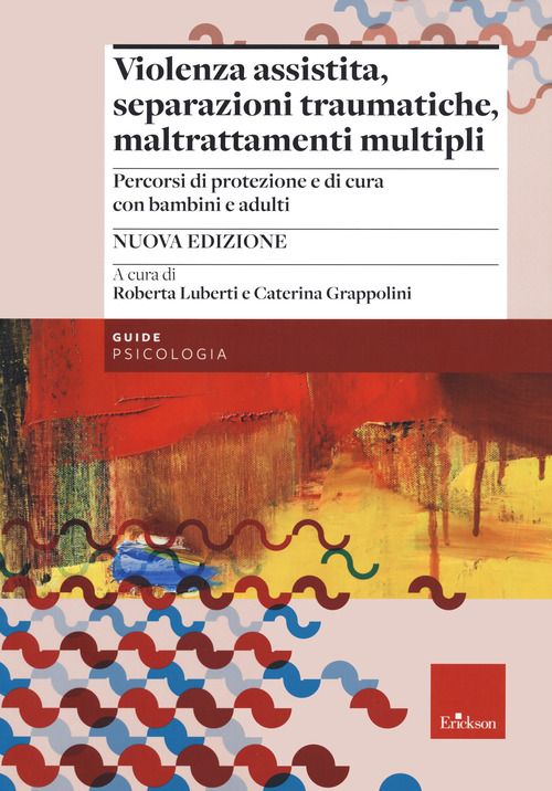 Violenza assistita, separazioni traumatiche, maltrattamenti multipli. Percorsi di protezione e di cura con bambini e adulti