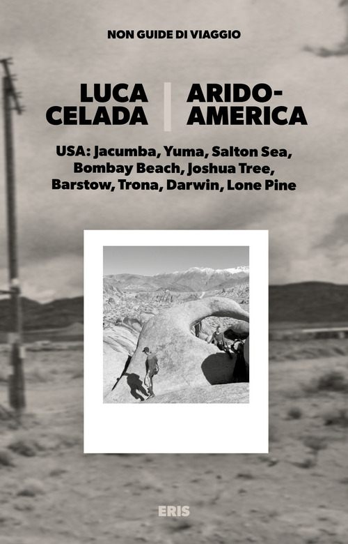 Aridoamerica. USA: Jacumba, Yuma, Salton Sea, Bombay Beach, Joshua Tree, Barstow, Trona, Darwin, Lone Pine