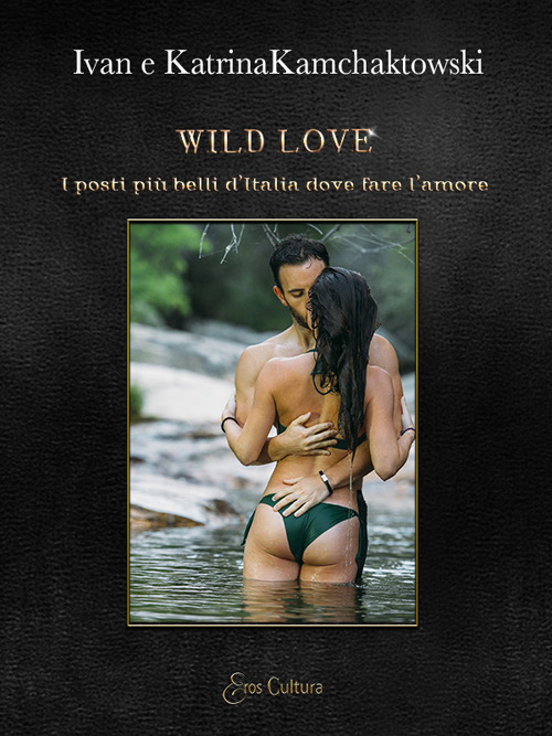 Wild love. I posti pi&ugrave; belli d'Italia dove fare l'amore
