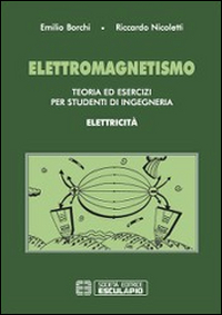 Elettromagnetismo. Teoria ed esercizi per studenti di ingegneria. Elettricit&agrave;