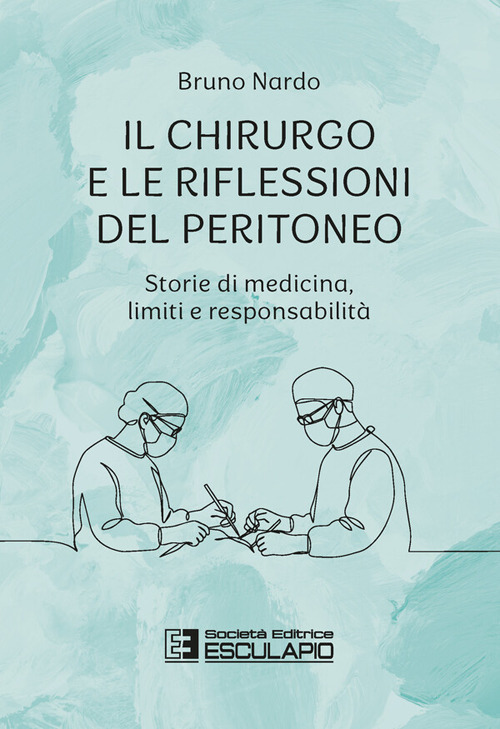 Il chirurgo e le riflessioni del peritoneo. Storie di medicina, limiti e responsabilit&agrave;