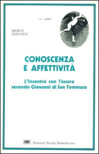 Conoscenza ed affettivit&agrave;. L'incontro con l'essere secondo Giovanni di s. Tommaso