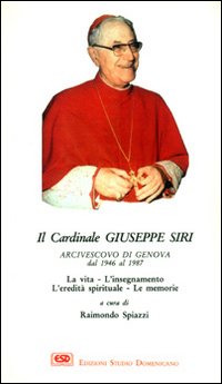 Il cardinal Siri. La vita, l'insegnamento, l'eredit&agrave; spirituale, le memorie