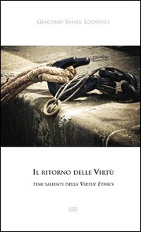 Il ritorno delle Virt&ugrave;. temi salienti della Virtue Ethics
