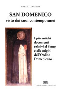 S. Domenico visto dai suoi contemporanei. I pi&ugrave; antichi documenti relativi al santo e alle origini dell'Ordine domenicano